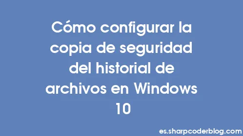 Cómo configurar la copia de seguridad del historial de archivos en Windows 10 - Thumbnail