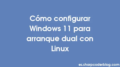 Cómo configurar Windows 11 para arranque dual con Linux - Thumbnail
