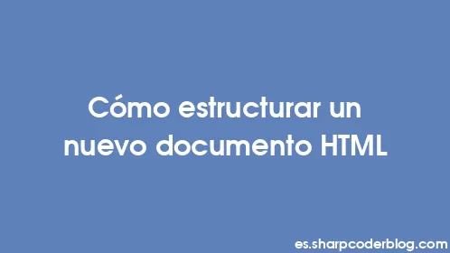Cómo estructurar un nuevo documento HTML - Thumbnail