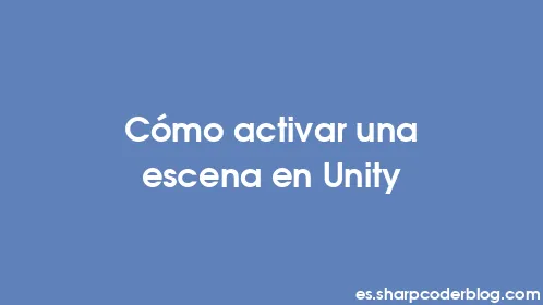 Cómo activar una escena en Unity - Thumbnail