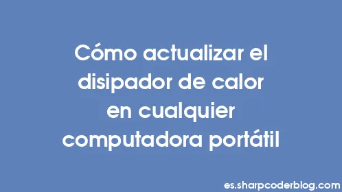 Cómo actualizar el disipador de calor en cualquier computadora portátil - Thumbnail