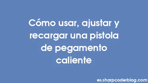 Cómo usar, ajustar y recargar una pistola de pegamento caliente - Thumbnail