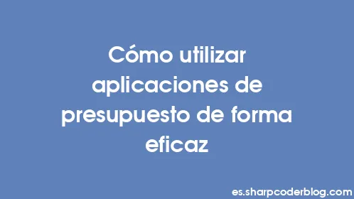 Cómo utilizar aplicaciones de presupuesto de forma eficaz - Thumbnail