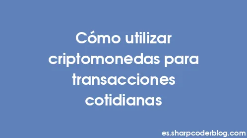 Cómo utilizar criptomonedas para transacciones cotidianas - Thumbnail