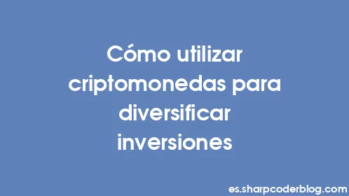 Cómo utilizar criptomonedas para diversificar inversiones - Thumbnail