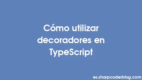 Cómo utilizar decoradores en TypeScript - Thumbnail