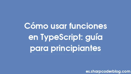 Cómo usar funciones en TypeScript: guía para principiantes - Thumbnail