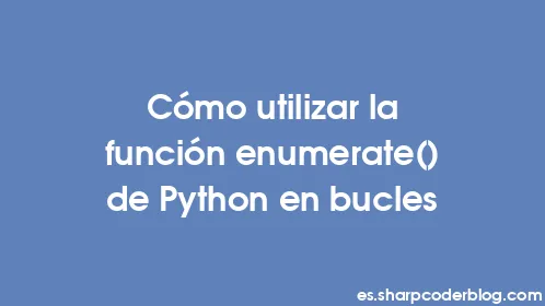 Cómo utilizar la función enumerate() de Python en bucles - Thumbnail