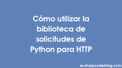 Cómo utilizar la biblioteca de solicitudes de Python para HTTP - Thumbnail
