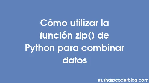 Cómo utilizar la función zip() de Python para combinar datos - Thumbnail