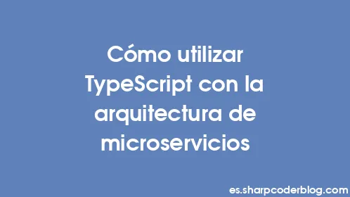 Cómo utilizar TypeScript con la arquitectura de microservicios - Thumbnail