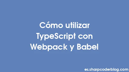 Cómo utilizar TypeScript con Webpack y Babel - Thumbnail