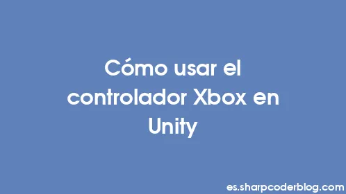 Cómo usar el controlador Xbox en Unity - Thumbnail