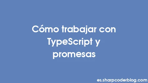 Cómo trabajar con TypeScript y promesas - Thumbnail