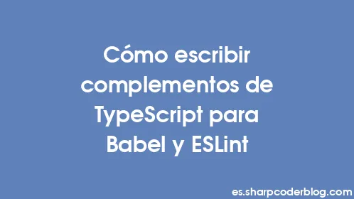 Cómo escribir complementos de TypeScript para Babel y ESLint - Thumbnail