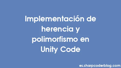 Implementación de herencia y polimorfismo en Unity Code - Thumbnail
