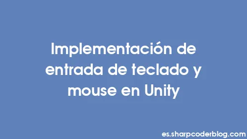 Implementación de entrada de teclado y mouse en Unity - Thumbnail