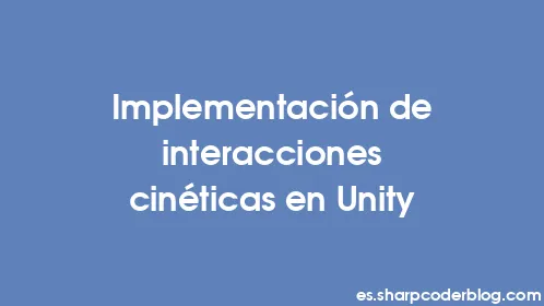 Implementación de interacciones cinéticas en Unity - Thumbnail