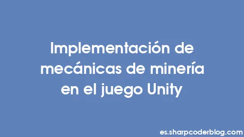 Implementación de mecánicas de minería en el juego Unity - Thumbnail