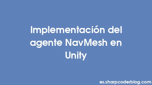Implementación del agente NavMesh en Unity - Thumbnail