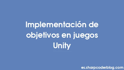 Implementación de objetivos en juegos Unity - Thumbnail