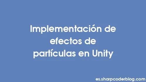 Implementación de efectos de partículas en Unity - Thumbnail