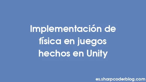Implementación de física en juegos hechos en Unity - Thumbnail