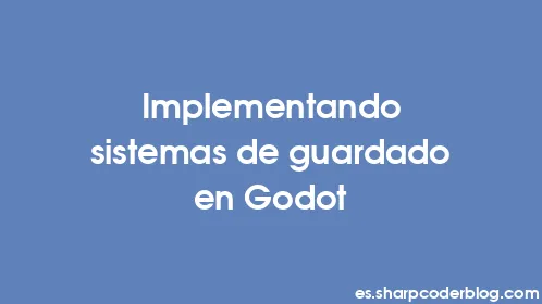 Implementando sistemas de guardado en Godot - Thumbnail