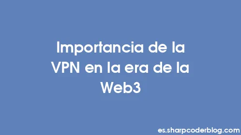 Importancia de la VPN en la era de la Web3 - Thumbnail