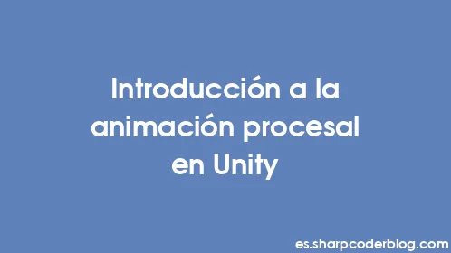 Introducción a la animación procesal en Unity - Thumbnail