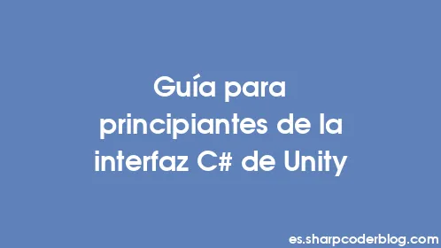 Guía para principiantes de la interfaz C# de Unity - Thumbnail