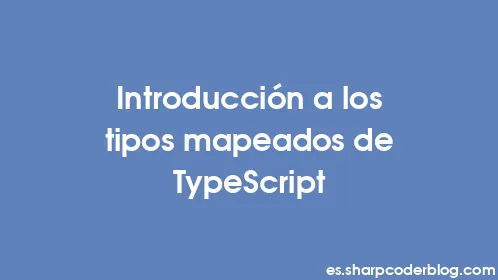 Introducción a los tipos mapeados de TypeScript - Thumbnail