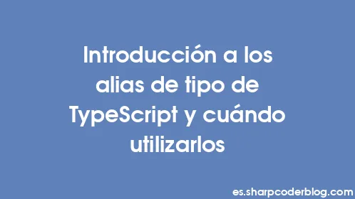 Introducción a los alias de tipo de TypeScript y cuándo utilizarlos - Thumbnail