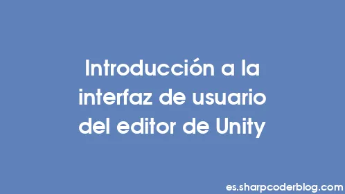 Introducción a la interfaz de usuario del editor de Unity - Thumbnail