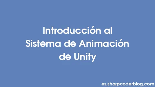 Introducción al Sistema de Animación de Unity - Thumbnail