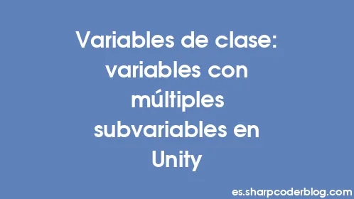 Variables de clase: variables con múltiples subvariables en Unity - Thumbnail