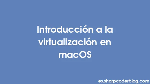 Introducción a la virtualización en macOS - Thumbnail