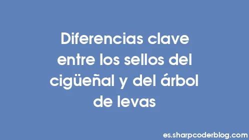 Diferencias clave entre los sellos del cigüeñal y del árbol de levas - Thumbnail