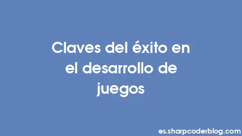 Claves del éxito en el desarrollo de juegos - Thumbnail