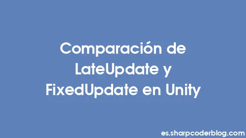 Comparación de LateUpdate y FixedUpdate en Unity - Thumbnail