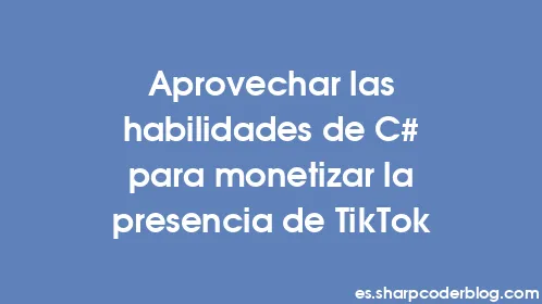 Aprovechar las habilidades de C# para monetizar la presencia de TikTok - Thumbnail