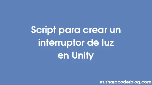 Script para crear un interruptor de luz en Unity - Thumbnail