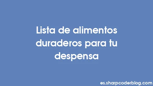 Lista de alimentos duraderos para tu despensa - Thumbnail