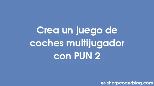 Crea un juego de coches multijugador con PUN 2 - Thumbnail
