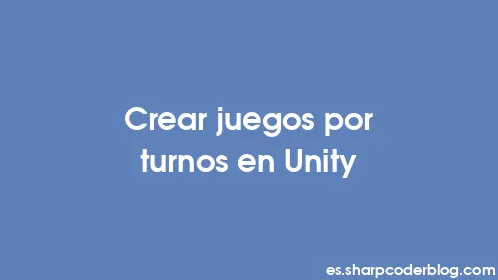 Crear juegos por turnos en Unity - Thumbnail