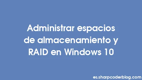 Administrar espacios de almacenamiento y RAID en Windows 10 - Thumbnail