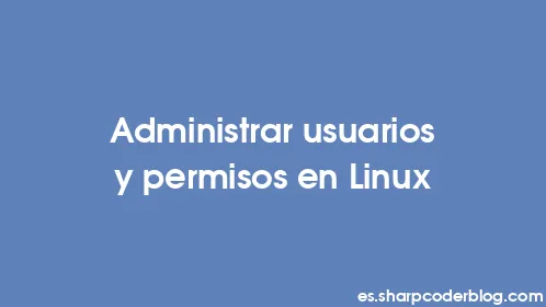 Administrar usuarios y permisos en Linux - Thumbnail