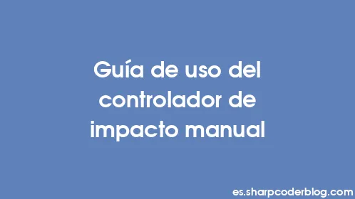 Guía de uso del controlador de impacto manual - Thumbnail