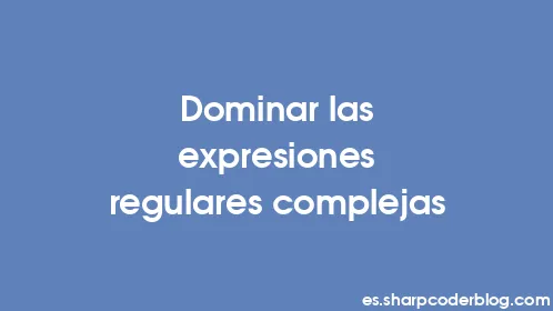 Dominar las expresiones regulares complejas - Thumbnail