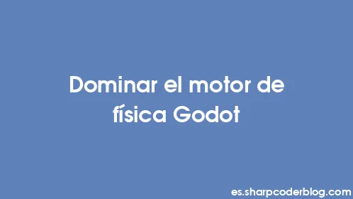 Dominar el motor de física Godot - Thumbnail